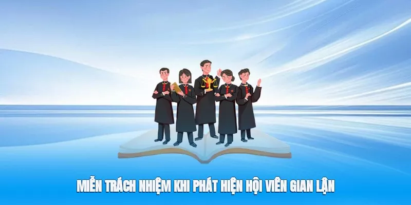 Miễn trách nhiệm khi phát hiện hội viên gian lận